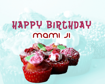 Happy Birthday Wishes for Mami – Wishes, Images, Messages & Quotes